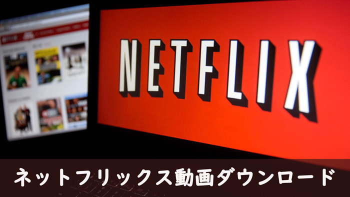 Netflix動画ダウンロード無料